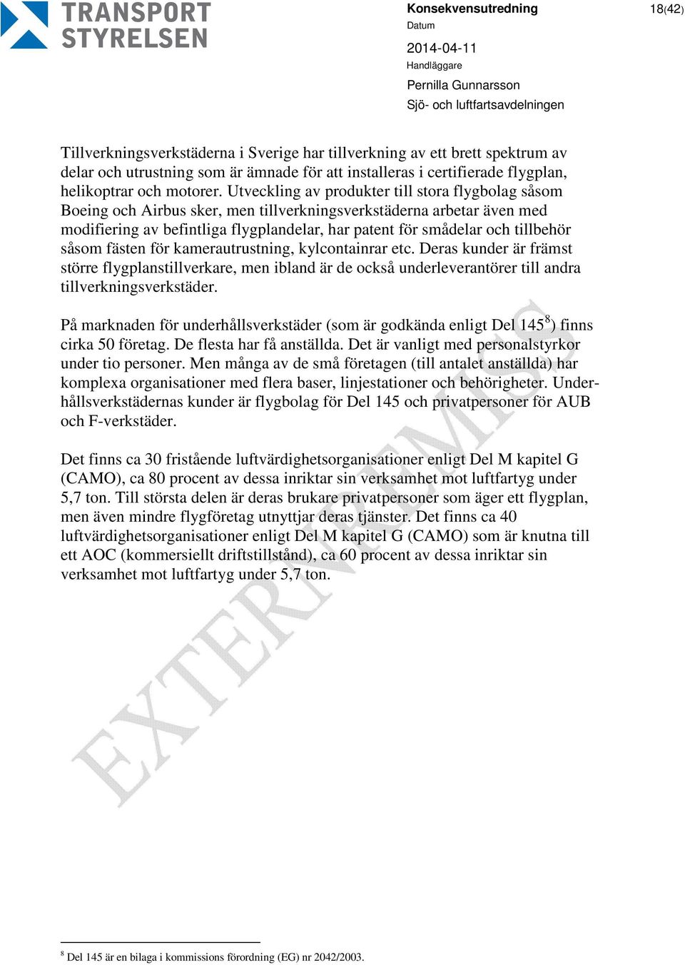 Utveckling av produkter till stora flygbolag såsom Boeing och Airbus sker, men tillverkningsverkstäderna arbetar även med modifiering av befintliga flygplandelar, har patent för smådelar och