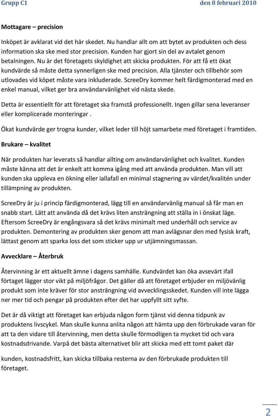 Alla tjänster och tillbehör som utlovades vid köpet måste vara inkluderade. ScreeDry kommer helt färdigmonterad med en enkel manual, vilket ger bra användarvänlighet vid nästa skede.