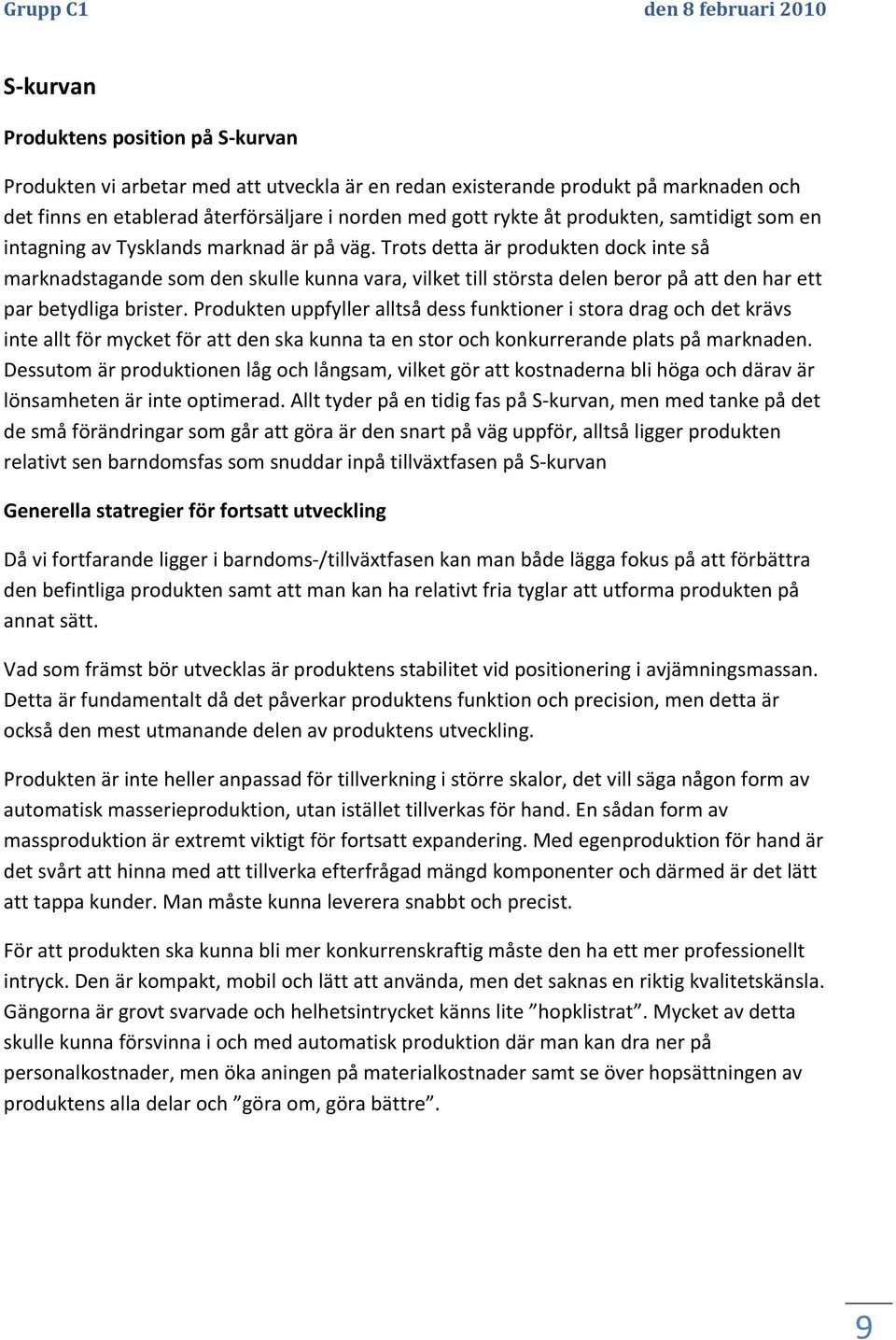 Trots detta är produkten dock inte så marknadstagande som den skulle kunna vara, vilket till största delen beror på att den har ett par betydliga brister.