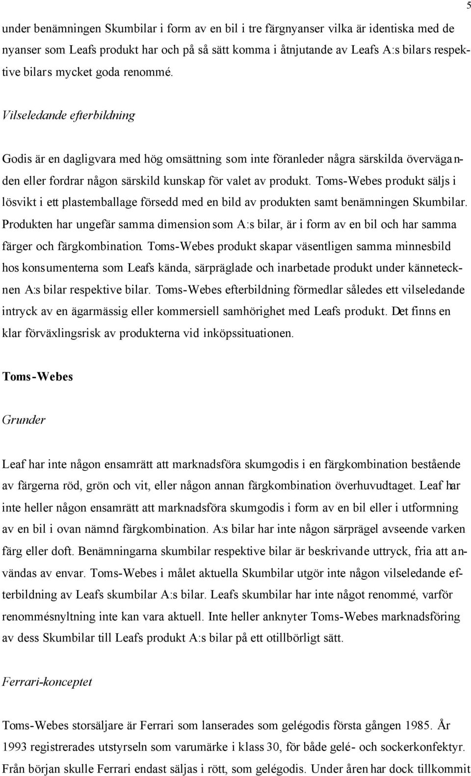 Toms-Webes produkt säljs i lösvikt i ett plastemballage försedd med en bild av produkten samt benämningen Skumbilar.