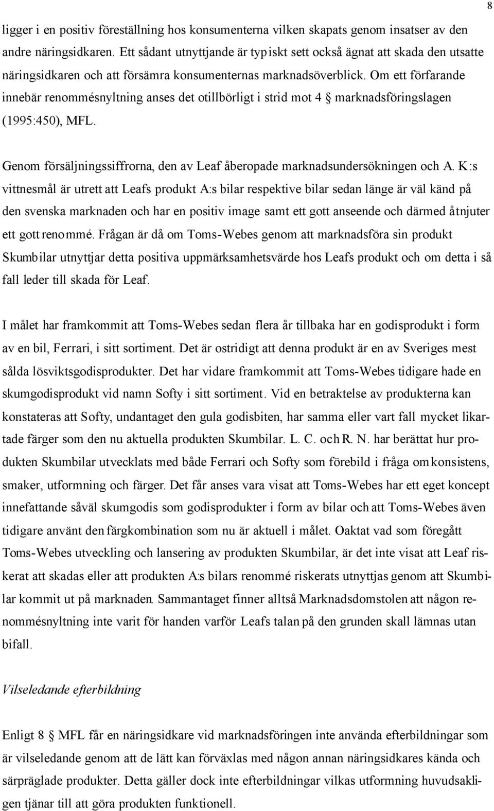 Om ett förfarande innebär renommésnyltning anses det otillbörligt i strid mot 4 marknadsföringslagen (1995:450), MFL. Genom försäljningssiffrorna, den av Leaf åberopade marknadsundersökningen och A.