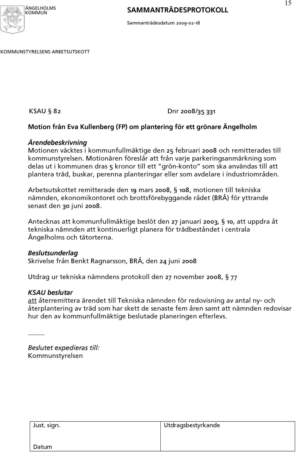 Motionären föreslår att från varje parkeringsanmärkning som delas ut i kommunen dras 5 kronor till ett grön-konto som ska användas till att plantera träd, buskar, perenna planteringar eller som