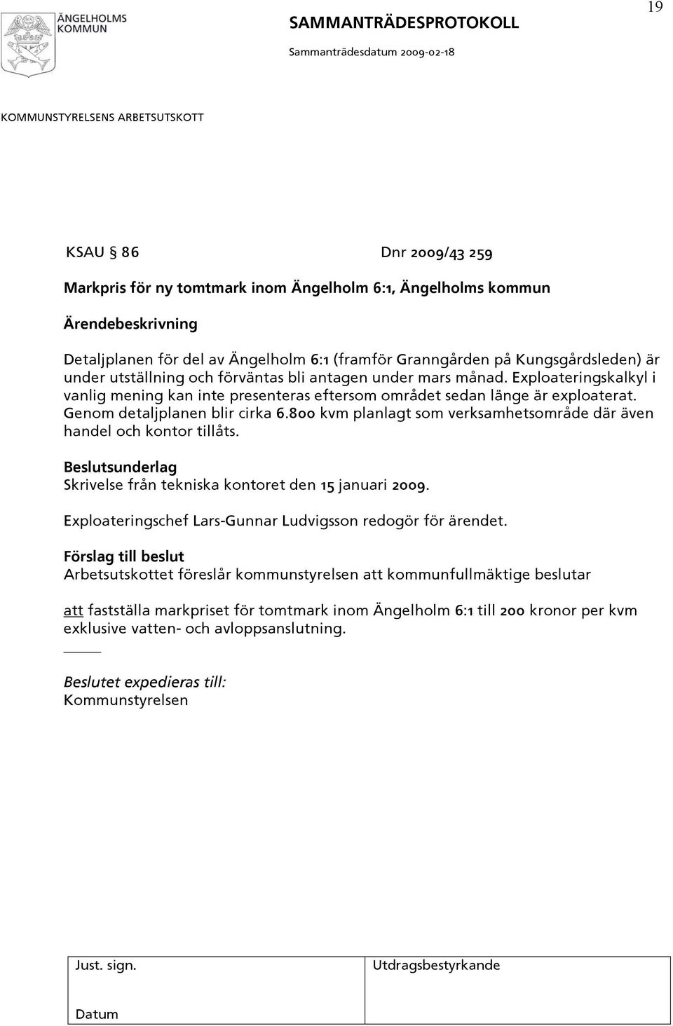 800 kvm planlagt som verksamhetsområde där även handel och kontor tillåts. Skrivelse från tekniska kontoret den 15 januari 2009. Exploateringschef Lars-Gunnar Ludvigsson redogör för ärendet.