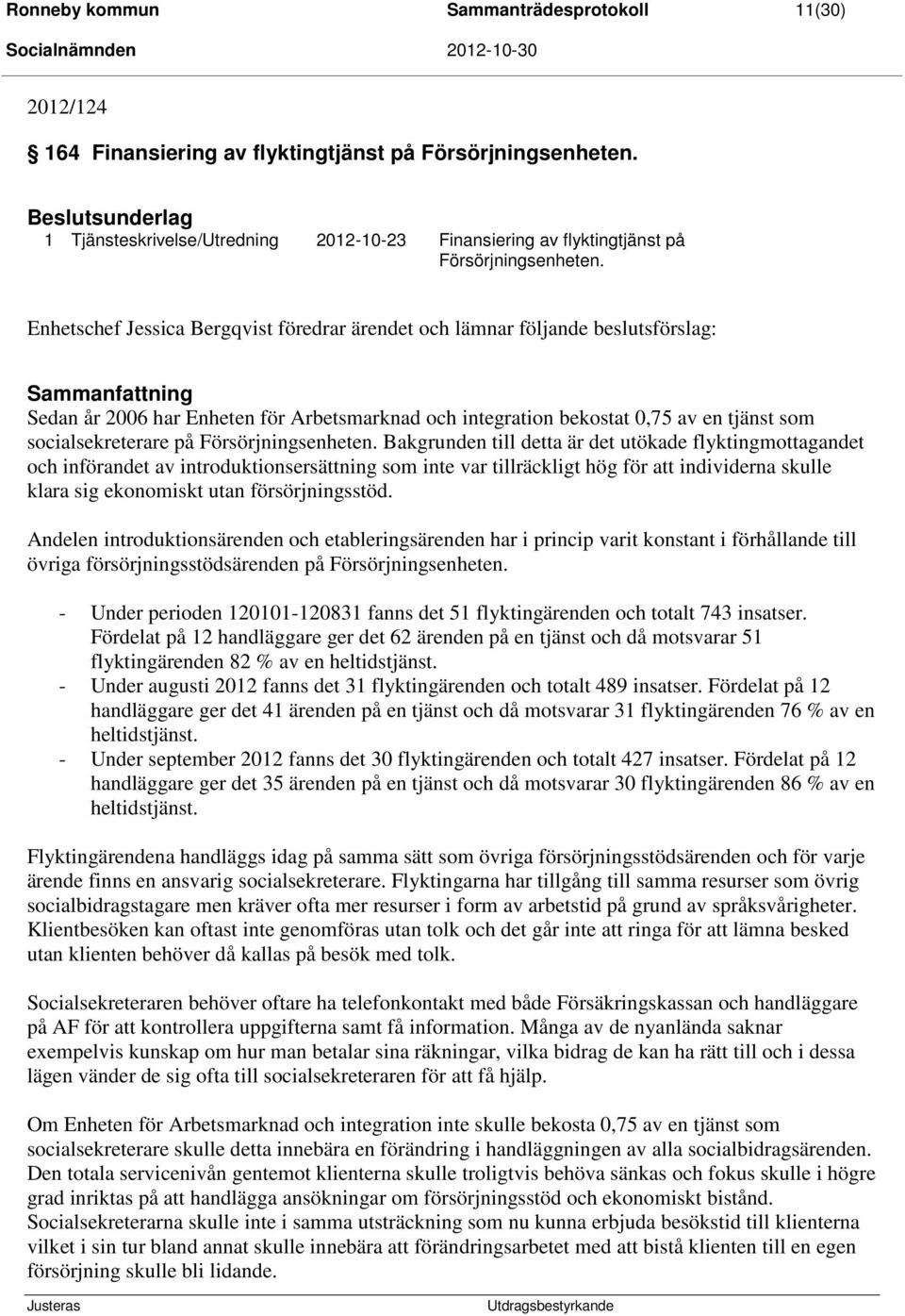 Enhetschef Jessica Bergqvist föredrar ärendet och lämnar följande beslutsförslag: Sammanfattning Sedan år 2006 har Enheten för Arbetsmarknad och integration bekostat 0,75 av en tjänst som