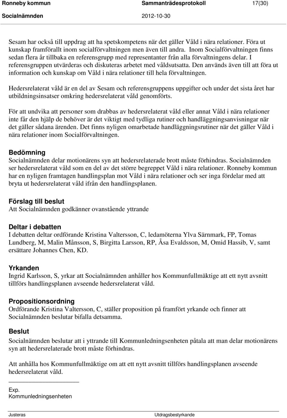 I referensgruppen utvärderas och diskuteras arbetet med våldsutsatta. Den används även till att föra ut information och kunskap om Våld i nära relationer till hela förvaltningen.