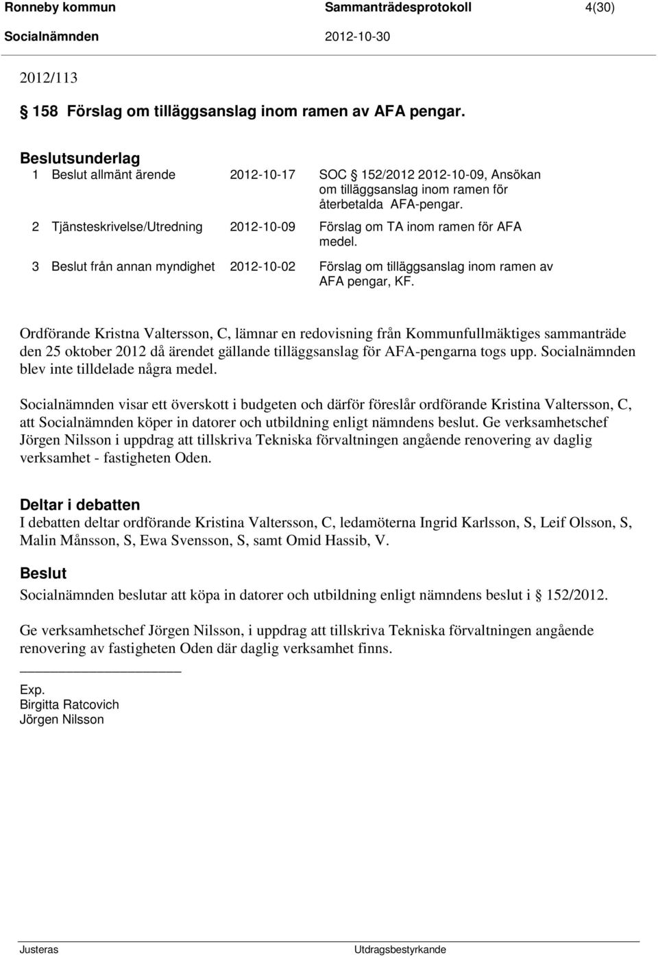 2 Tjänsteskrivelse/Utredning 2012-10-09 Förslag om TA inom ramen för AFA medel. 3 från annan myndighet 2012-10-02 Förslag om tilläggsanslag inom ramen av AFA pengar, KF.