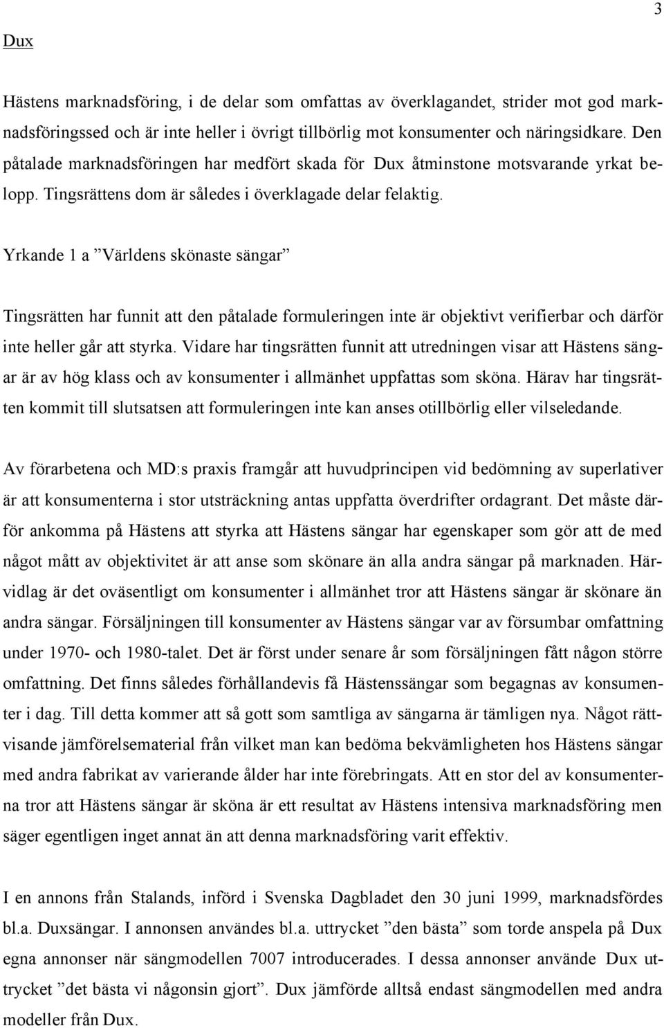 Yrkande 1 a Världens skönaste sängar Tingsrätten har funnit att den påtalade formuleringen inte är objektivt verifierbar och därför inte heller går att styrka.