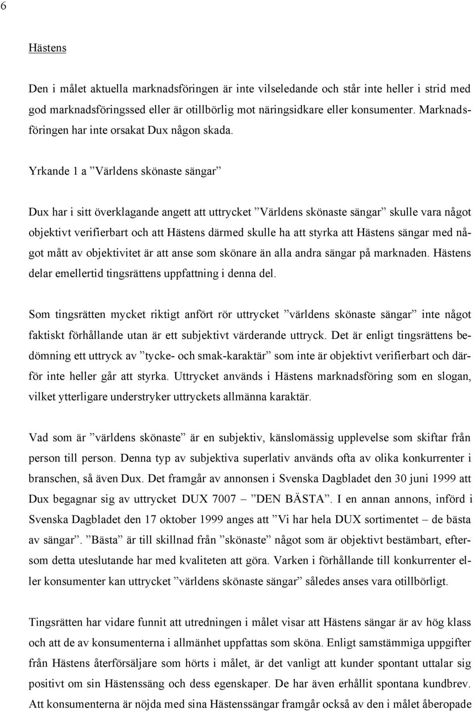 Yrkande 1 a Världens skönaste sängar Dux har i sitt överklagande angett att uttrycket Världens skönaste sängar skulle vara något objektivt verifierbart och att Hästens därmed skulle ha att styrka att