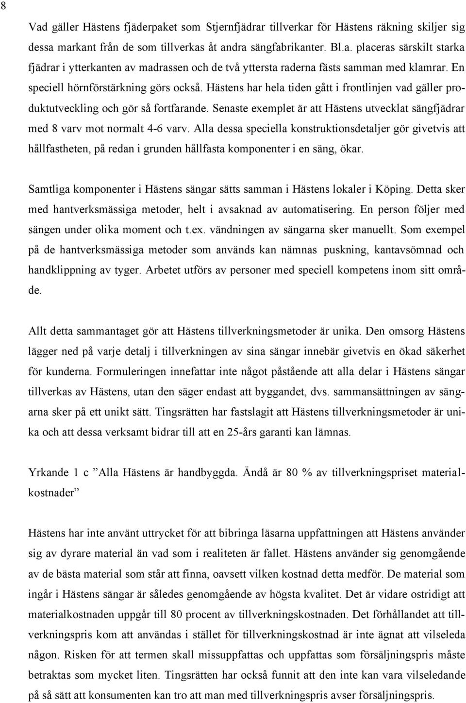 Senaste exemplet är att Hästens utvecklat sängfjädrar med 8 varv mot normalt 4-6 varv.