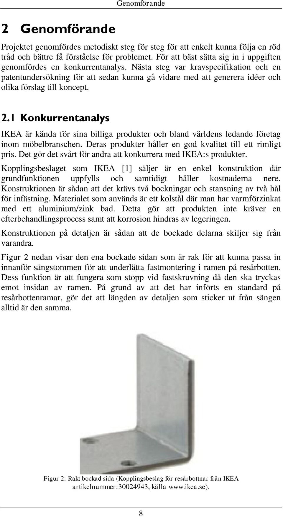 Nästa steg var kravspecifikation och en patentundersökning för att sedan kunna gå vidare med att generera idéer och olika förslag till koncept. 2.