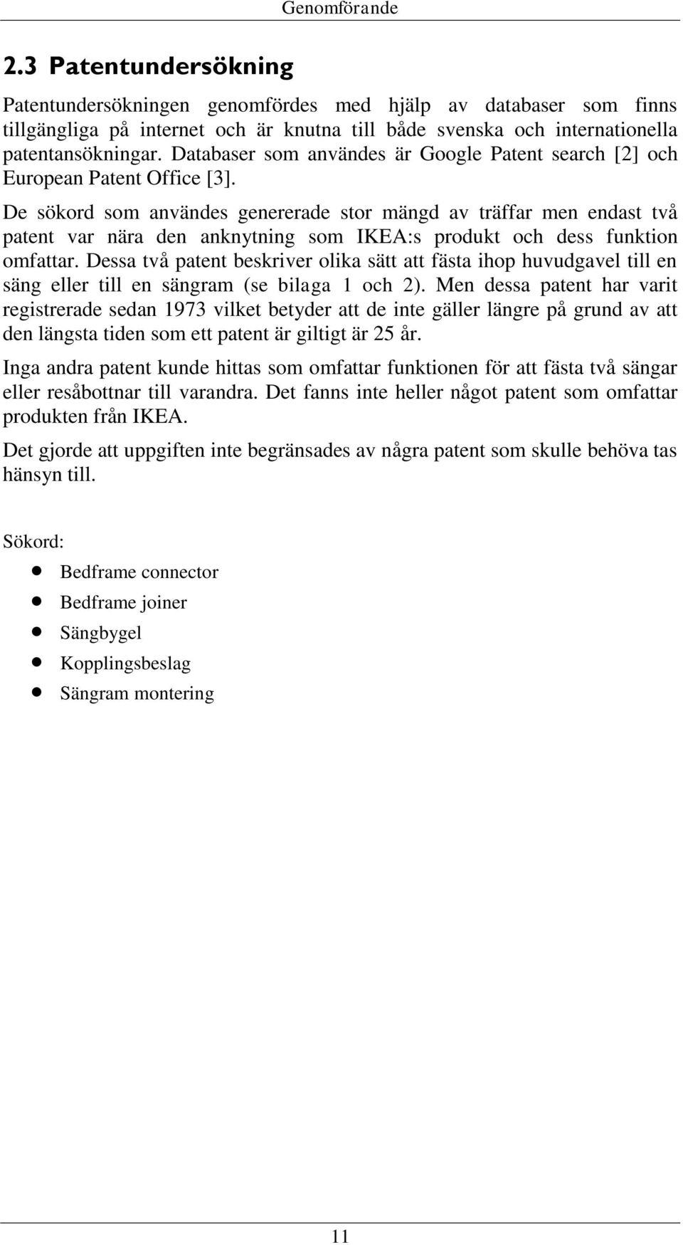 De sökord som användes genererade stor mängd av träffar men endast två patent var nära den anknytning som IKEA:s produkt och dess funktion omfattar.