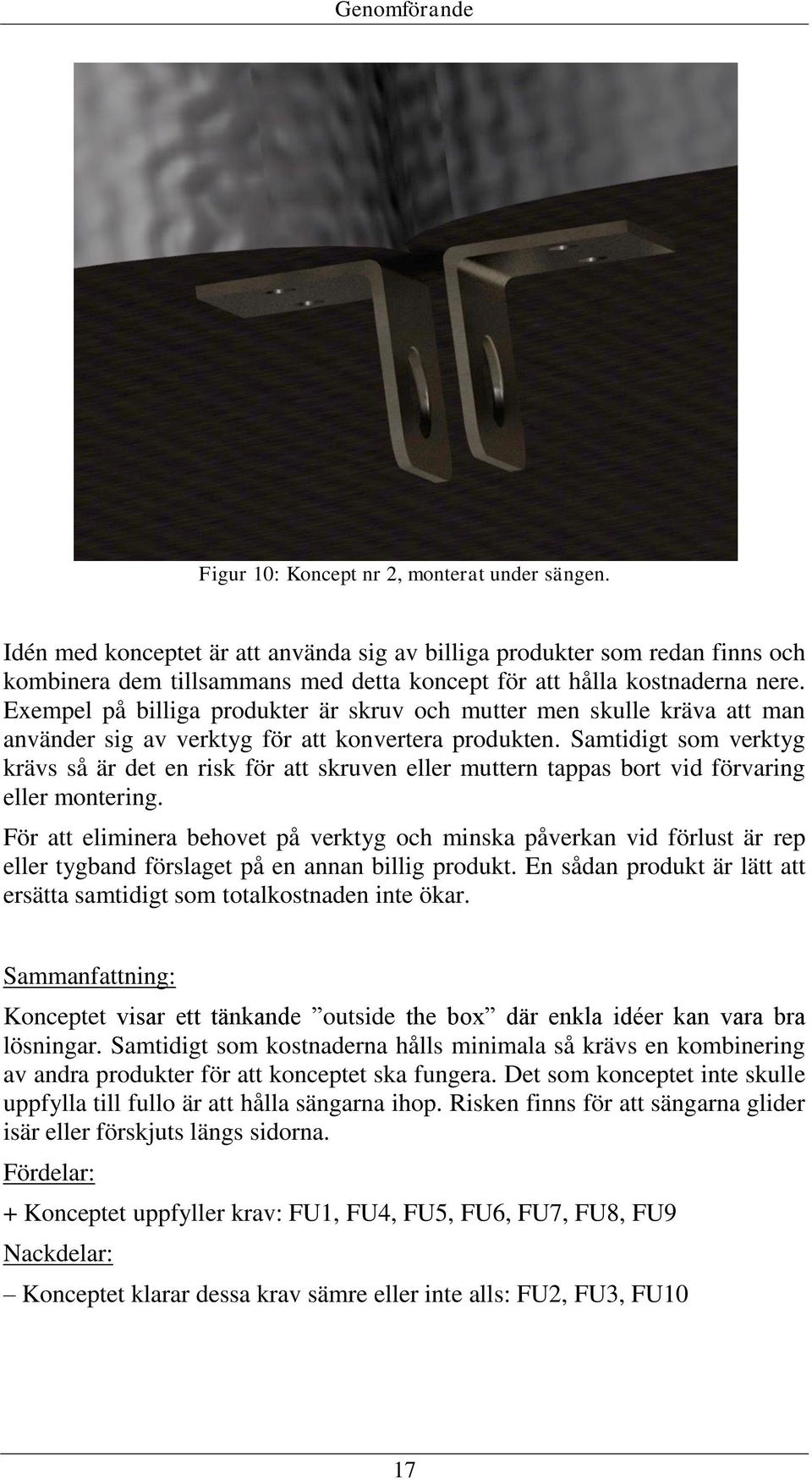 Exempel på billiga produkter är skruv och mutter men skulle kräva att man använder sig av verktyg för att konvertera produkten.