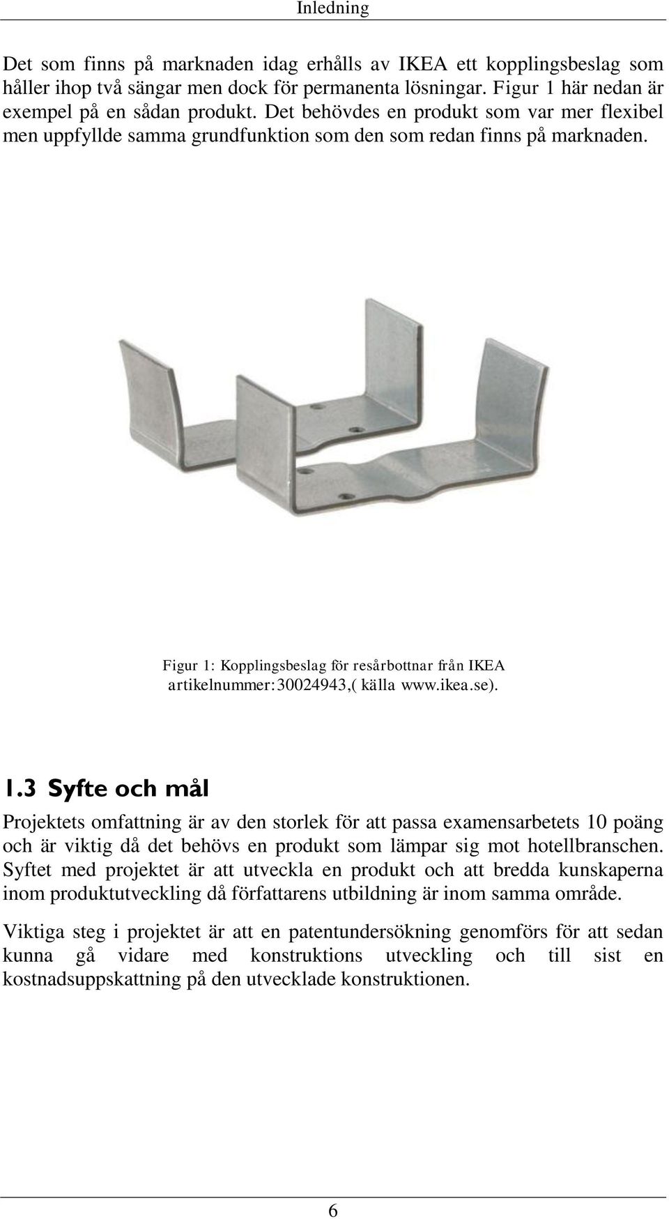 Figur 1: Kopplingsbeslag för resårbottnar från IKEA artikelnummer:30024943,( källa www.ikea.se). 1.3 Syfte och mål Projektets omfattning är av den storlek för att passa examensarbetets 10 poäng och är viktig då det behövs en produkt som lämpar sig mot hotellbranschen.