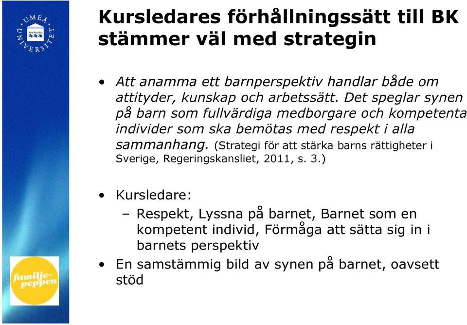 Det speglar synen på barn som fullvärdiga medborgare och kompetenta individer som ska bemötas med respekt i alla sammanhang.