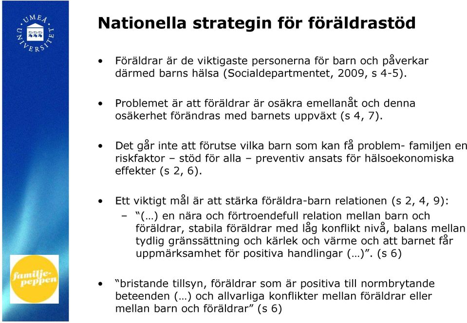 Det går inte att förutse vilka barn som kan få problem- familjen en riskfaktor stöd för alla preventiv ansats för hälsoekonomiska effekter (s 2, 6).