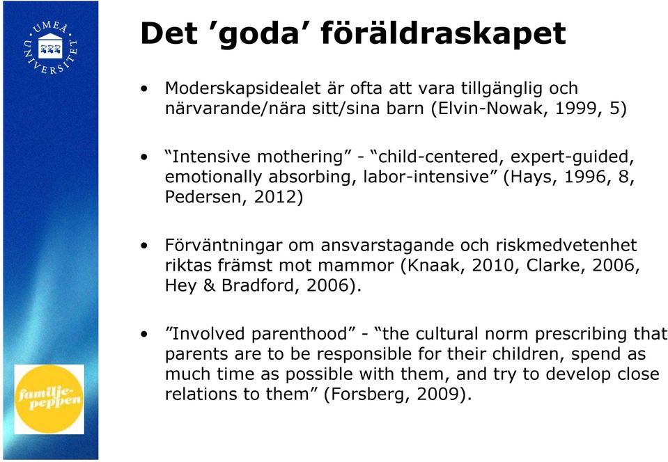 och riskmedvetenhet riktas främst mot mammor (Knaak, 2010, Clarke, 2006, Hey & Bradford, 2006).