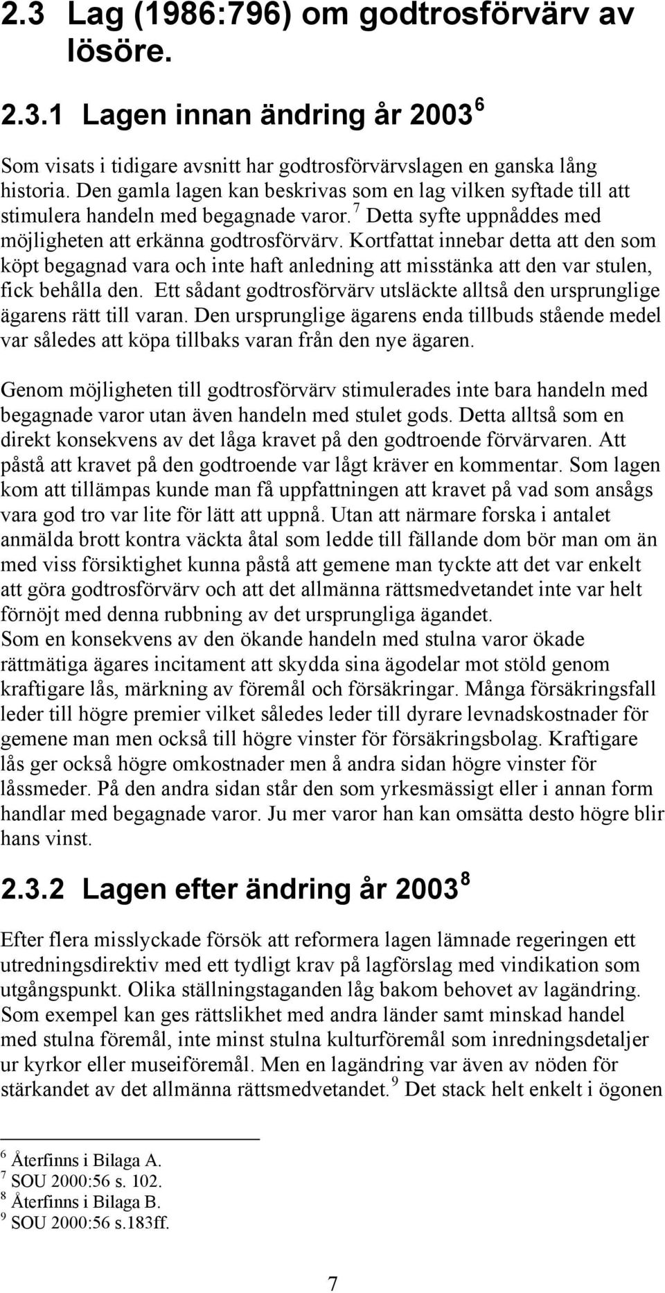 Kortfattat innebar detta att den som köpt begagnad vara och inte haft anledning att misstänka att den var stulen, fick behålla den.