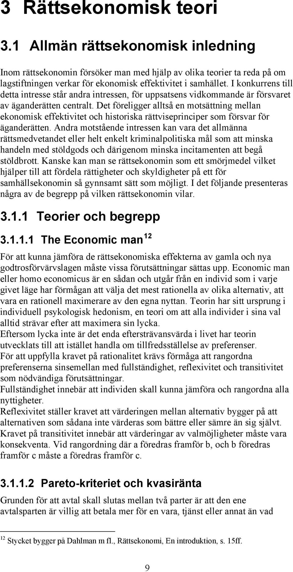 Det föreligger alltså en motsättning mellan ekonomisk effektivitet och historiska rättviseprinciper som försvar för äganderätten.