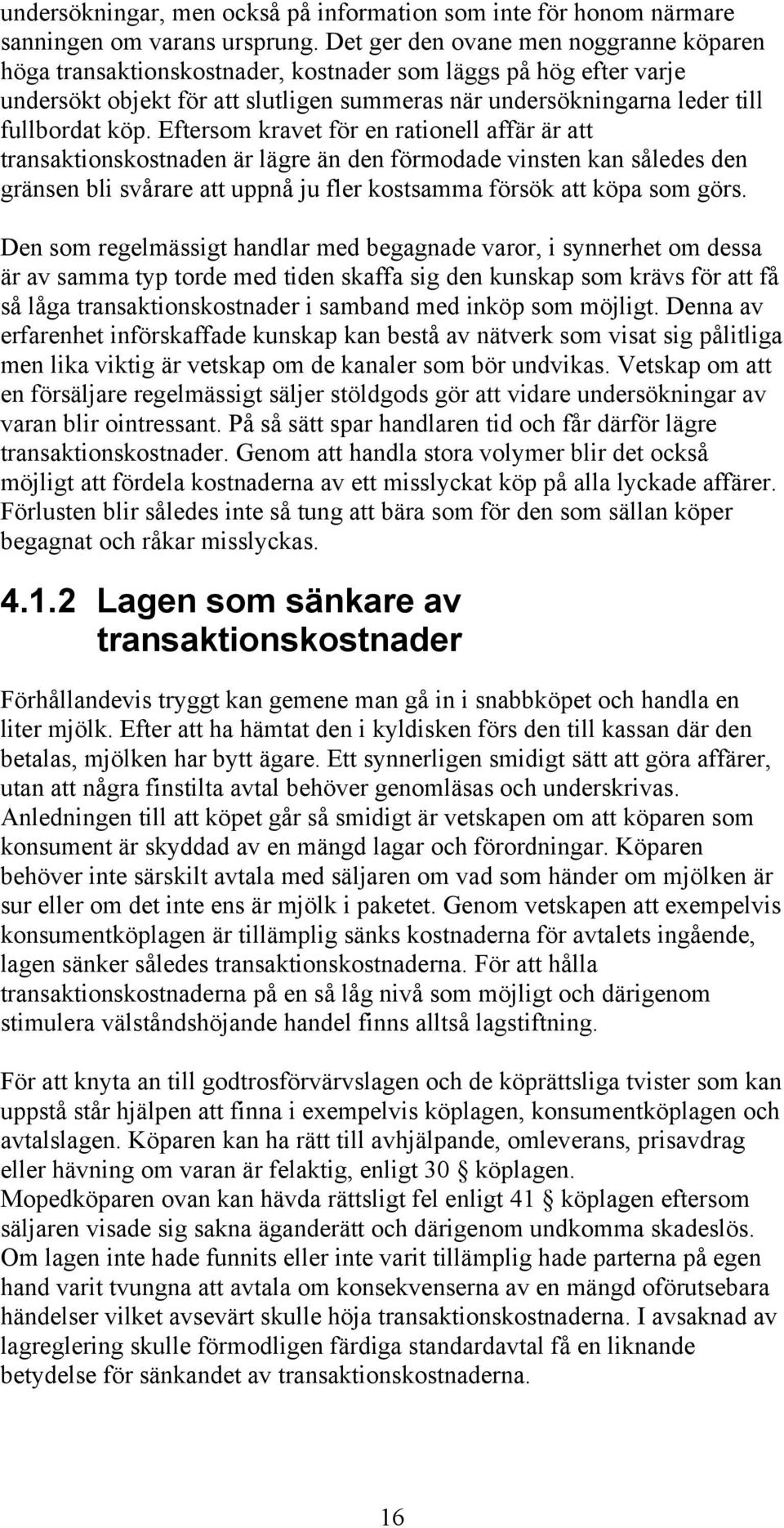 Eftersom kravet för en rationell affär är att transaktionskostnaden är lägre än den förmodade vinsten kan således den gränsen bli svårare att uppnå ju fler kostsamma försök att köpa som görs.