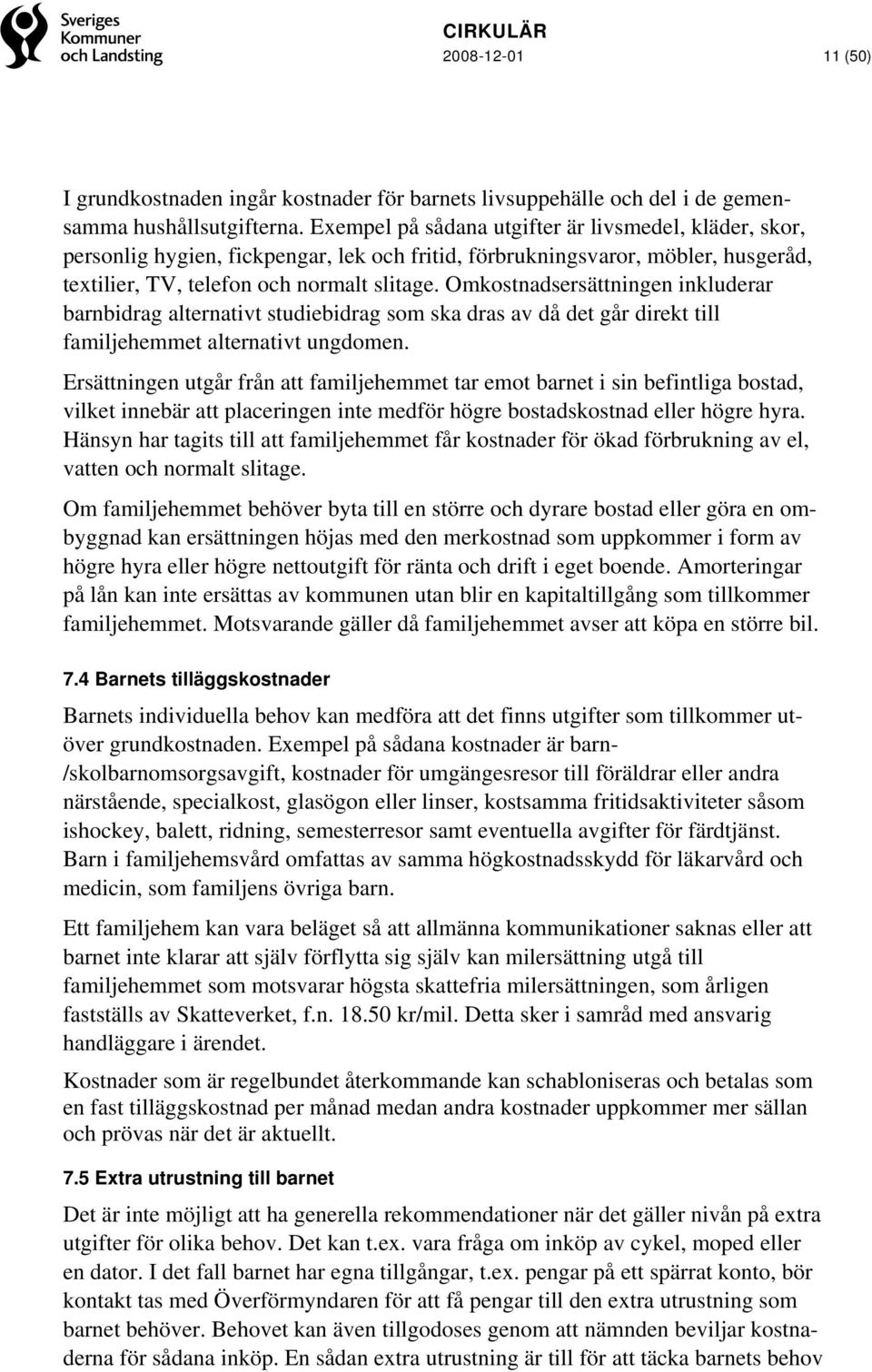 Omkostnadsersättningen inkluderar barnbidrag alternativt studiebidrag som ska dras av då det går direkt till familjehemmet alternativt ungdomen.