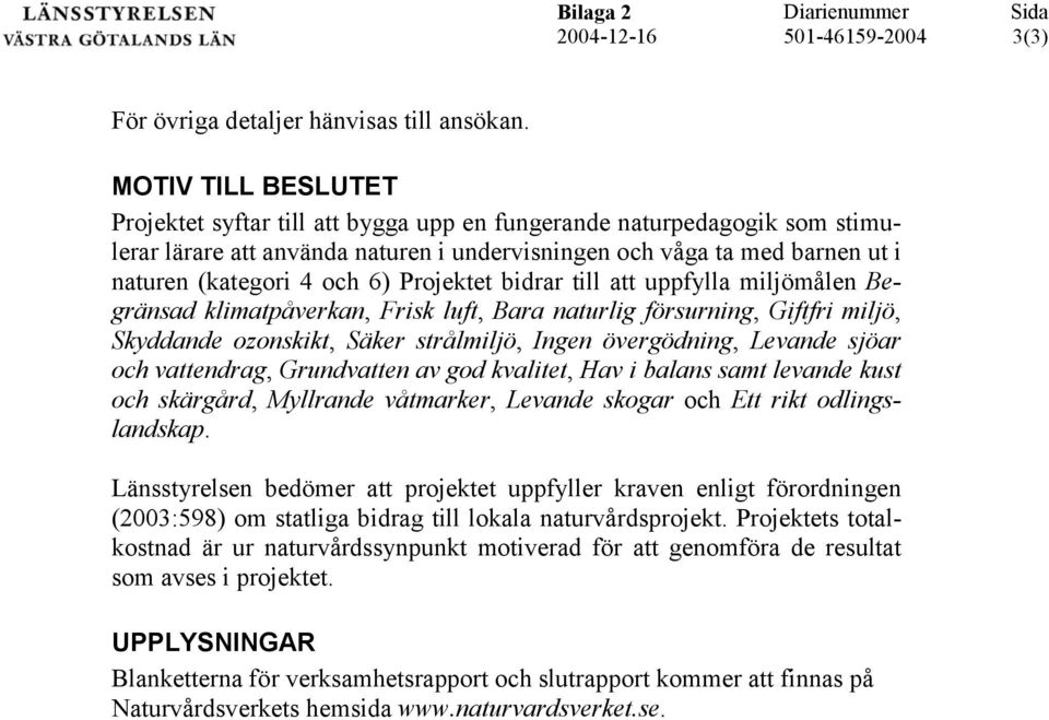 Projektet bidrar till att uppfylla miljömålen Begränsad klimatpåverkan, Frisk luft, Bara naturlig försurning, Giftfri miljö, Skyddande ozonskikt, Säker strålmiljö, Ingen övergödning, Levande sjöar