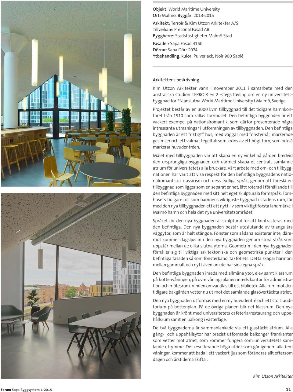 kulör: Pulverlack, Noir 900 Sablé Arkitektens beskrivning Kim Utzon Arkitekter vann i november 2011 i samarbete med den australiska studion TERROIR en 2 -stegs tävling om en ny universitetsbyggnad