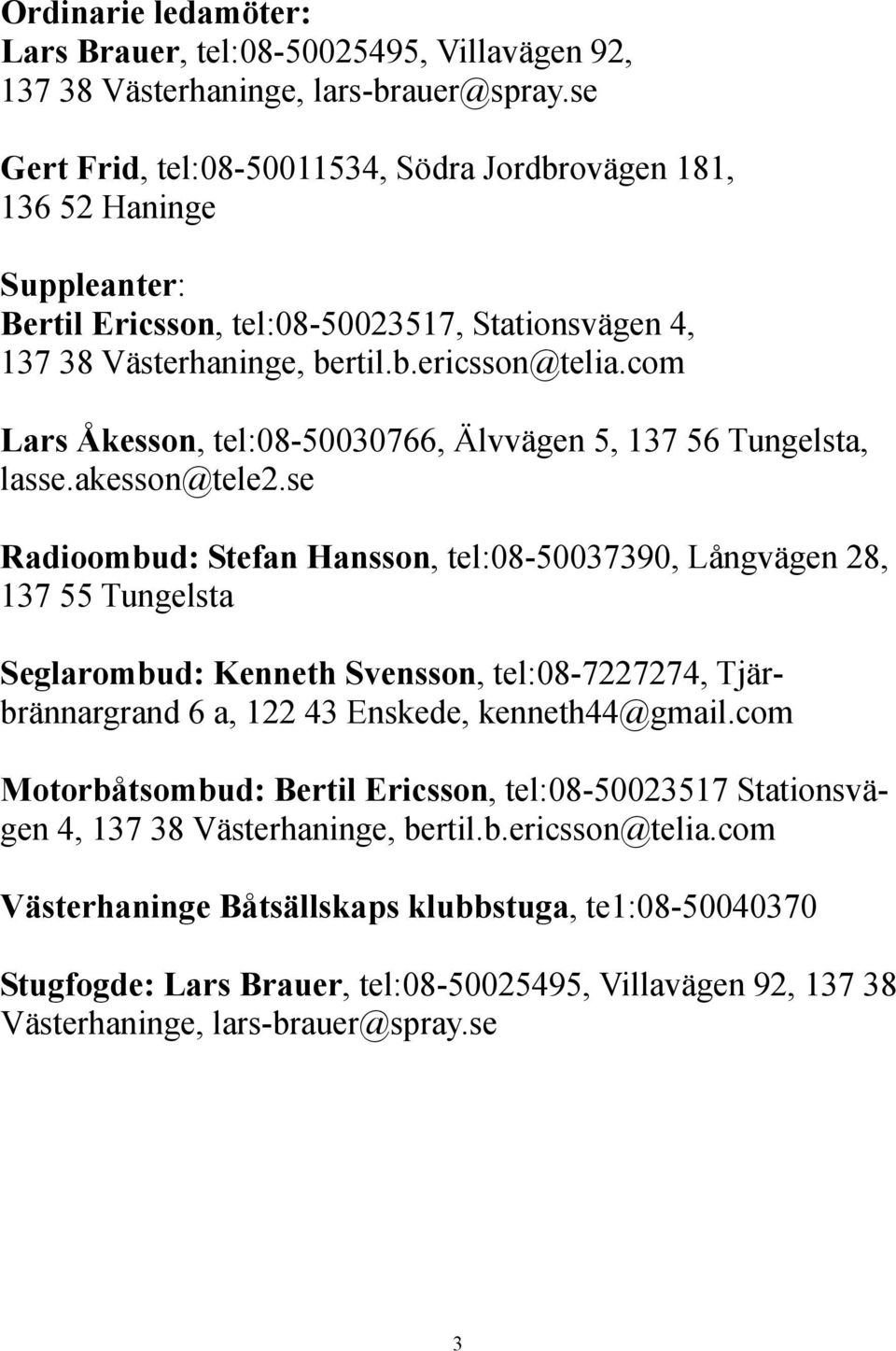 com Lars Åkesson, tel:08-50030766, Älvvägen 5, 137 56 Tungelsta, lasse.akesson@tele2.