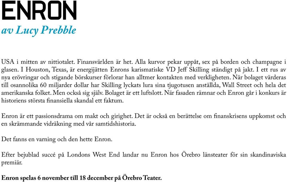 När bolaget värderas till osannolika 60 miljarder dollar har Skilling lyckats lura sina tjugotusen anställda, Wall Street och hela det amerikanska folket. Men också sig själv.