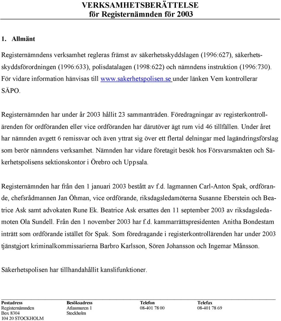 För vidare information hänvisas till www.sakerhetspolisen.se under länken Vem kontrollerar SÄPO. Registernämnden har under år 2003 hållit 23 sammanträden.