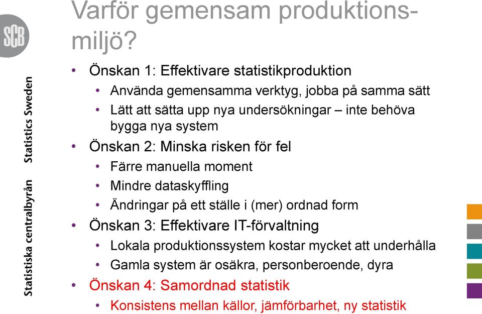 inte behöva bygga nya system Önskan 2: Minska risken för fel Färre manuella moment Mindre dataskyffling Ändringar på ett ställe i