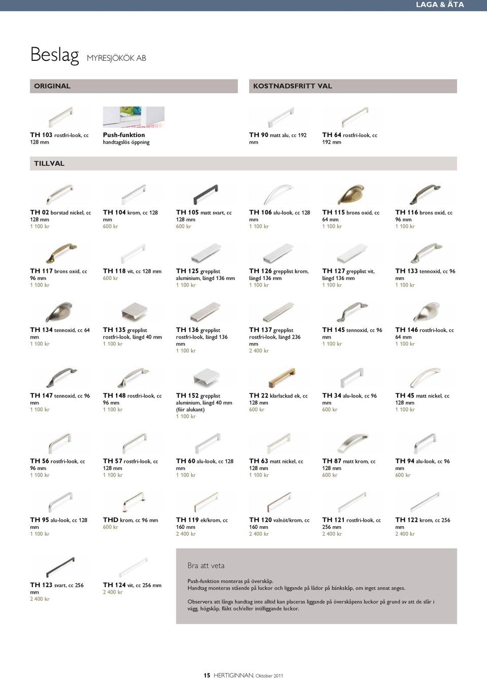 brons oxid, cc 96 mm 1 100 kr TH 118 vit, cc 128 mm 600 kr TH 125 grepplist aluminium, längd 136 mm 1 100 kr TH 126 grepplist krom, längd 136 mm 1 100 kr TH 127 grepplist vit, längd 136 mm 1 100 kr