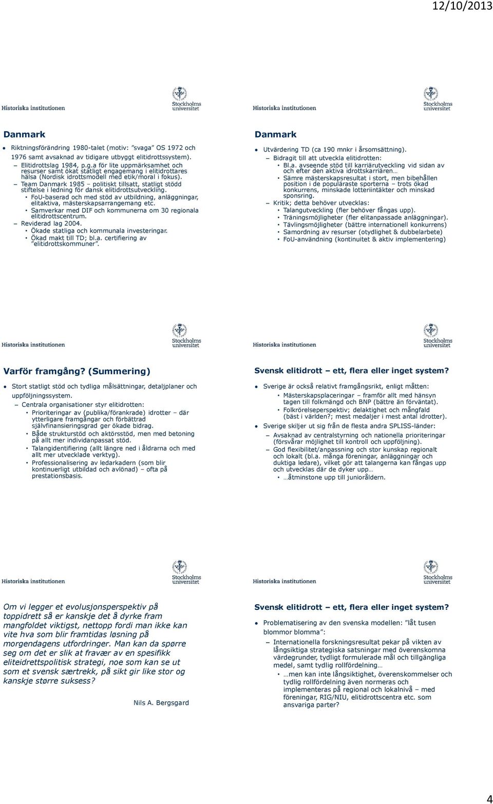 Samverkar med DIF och kommunerna om 30 regionala elitidrottscentrum. Reviderad lag 2004. Ökade statliga och kommunala investeringar. Ökad makt till TD; bl.a. certifiering av elitidrottskommuner.