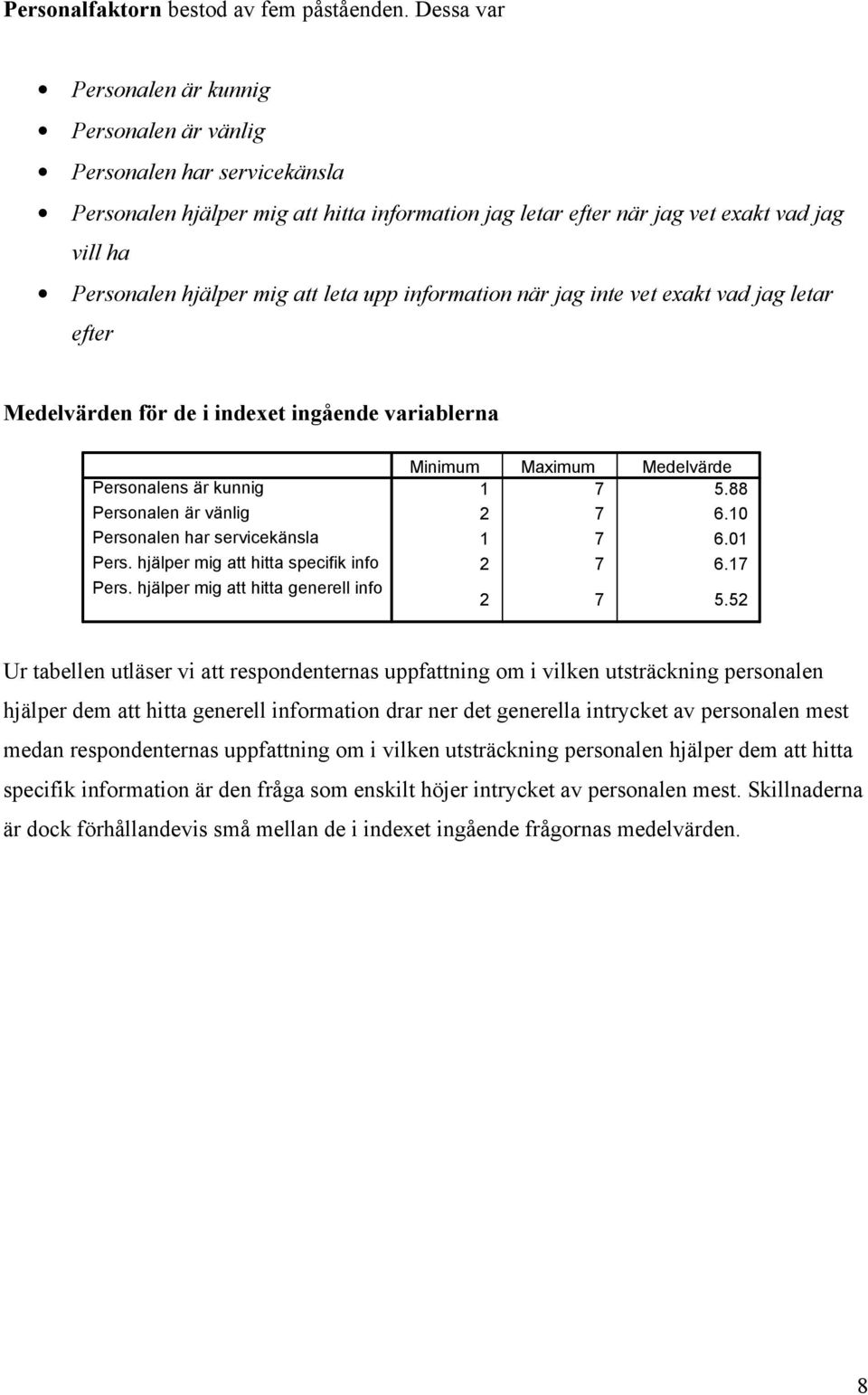 att leta upp information när jag inte vet exakt vad jag letar efter Medelvärden för de i indexet ingående variablerna Personalens är kunnig Personalen är vänlig Personalen har servicekänsla Pers.