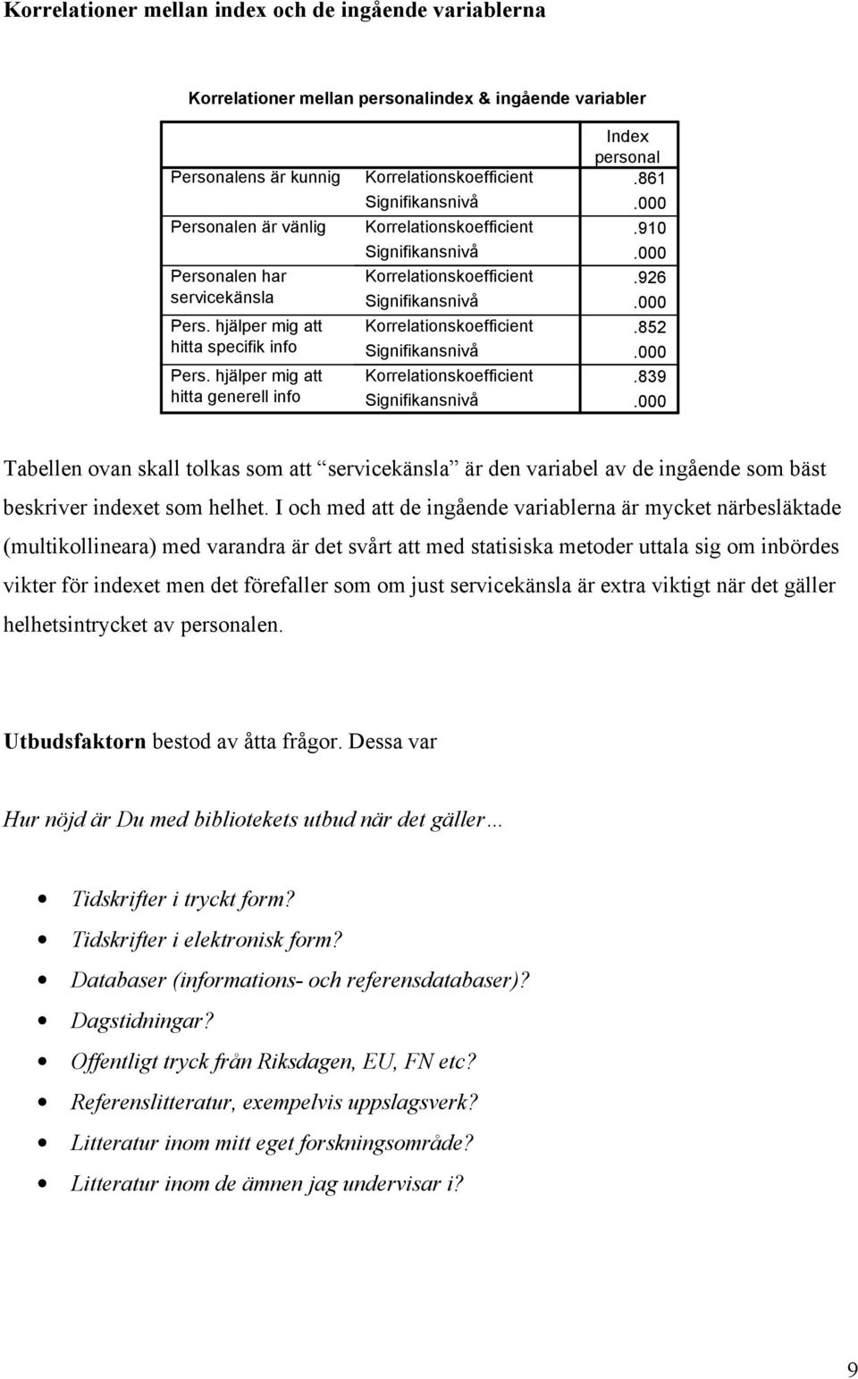 Tabellen ovan skall tolkas som att servicekänsla är den variabel av de ingående som bäst beskriver indexet som helhet.