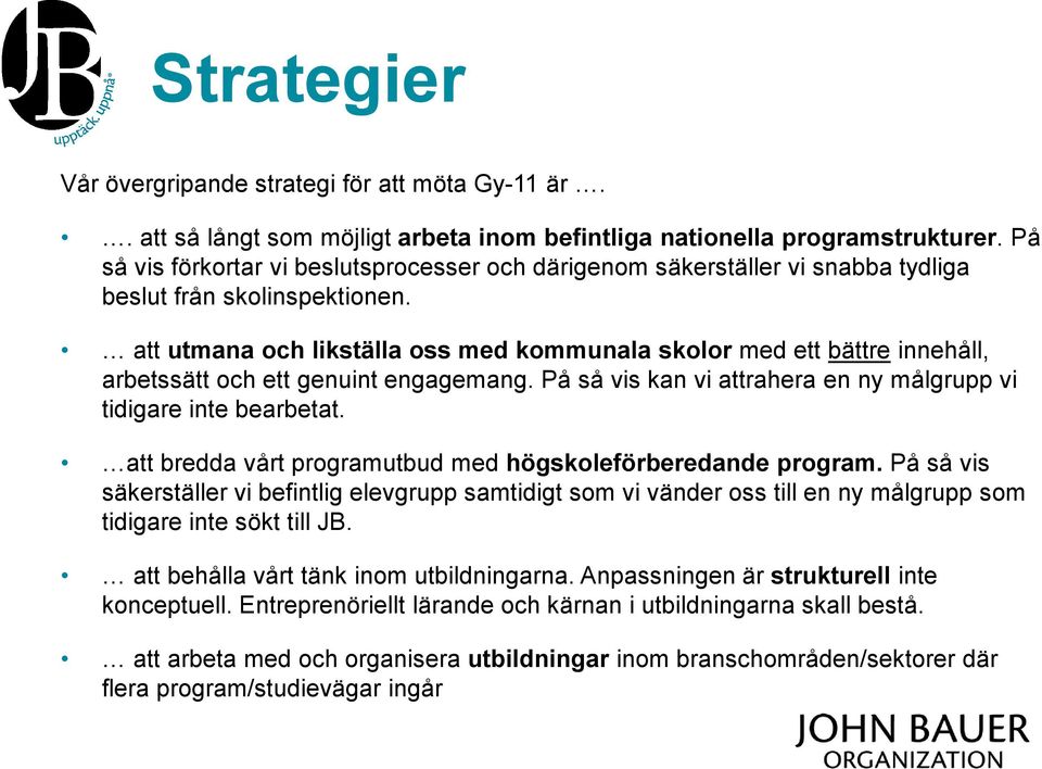 att utmana och likställa oss med kommunala skolor med ett bättre innehåll, arbetssätt och ett genuint engagemang. På så vis kan vi attrahera en ny målgrupp vi tidigare inte bearbetat.