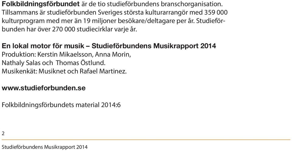 besökare/deltagare per år. Studieförbunden har över 270 000 studiecirklar varje år.