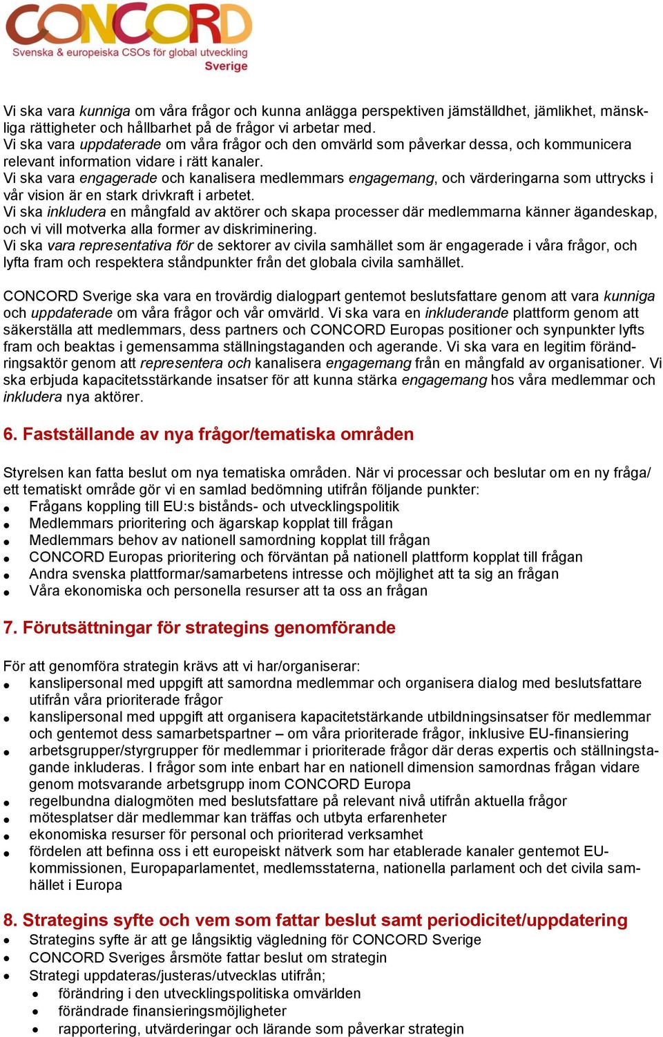 Vi ska vara engagerade och kanalisera medlemmars engagemang, och värderingarna som uttrycks i vår vision är en stark drivkraft i arbetet.