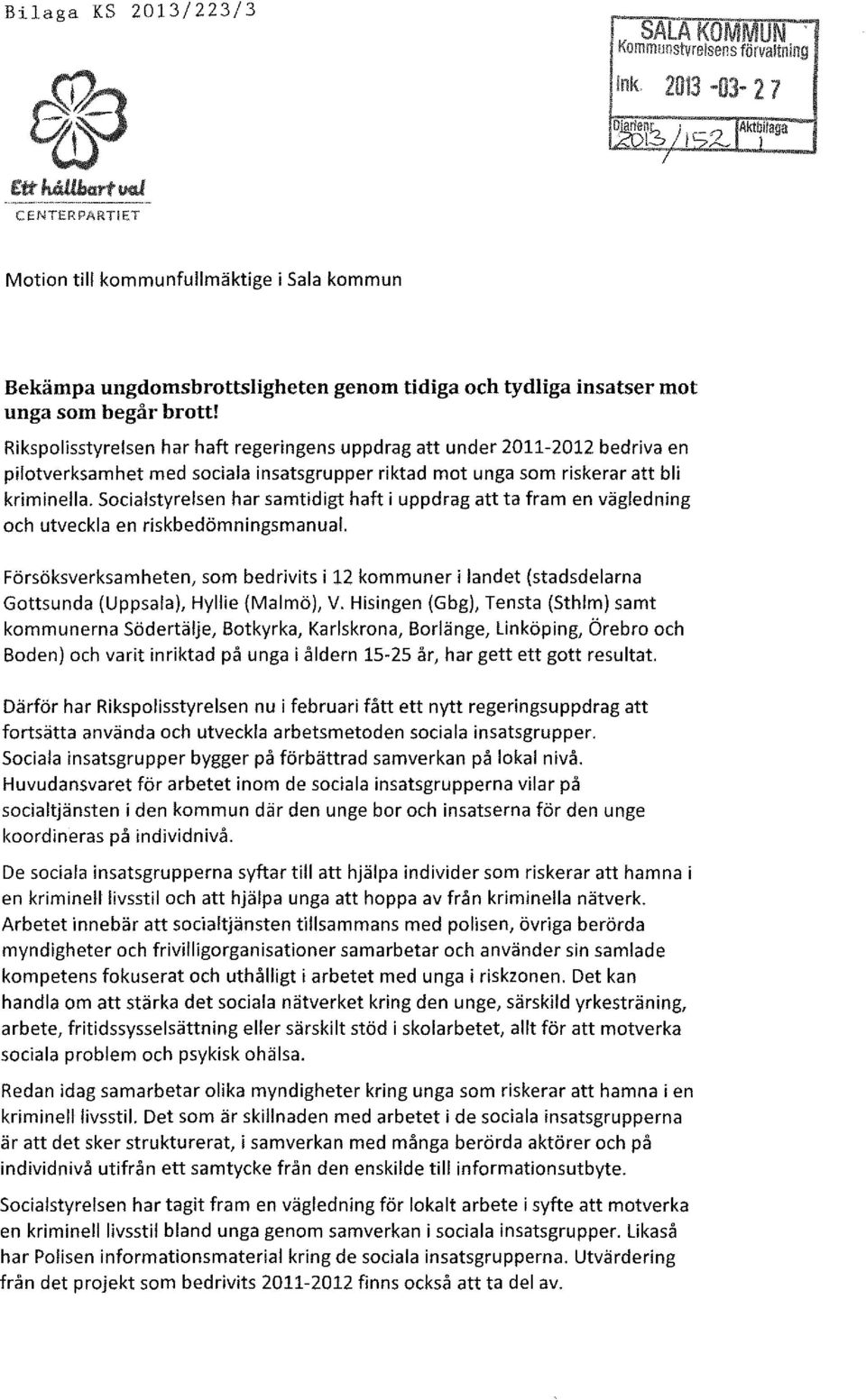 Riksplisstyrelsen har haft regeringens uppdrag att under 2011-2012 bedriva en piltverksamhet med sciala insatsgrupper riktad mt unga sm riskerar att bli kriminella.