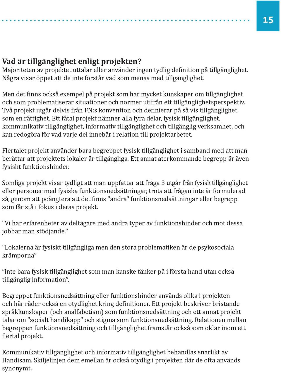 Men det finns också exempel på projekt som har mycket kunskaper om tillgänglighet och som problematiserar situationer och normer utifrån ett tillgänglighetsperspektiv.