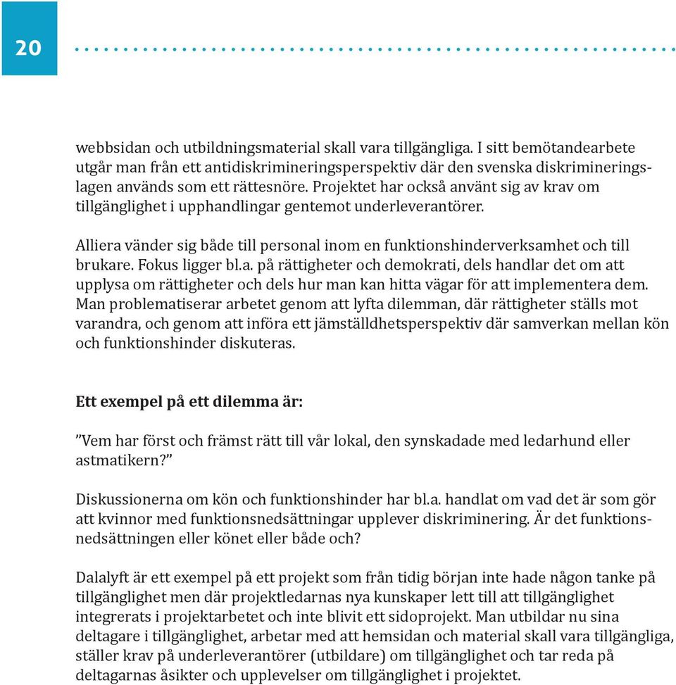 Fokus ligger bl.a. på rättigheter och demokrati, dels handlar det om att upplysa om rättigheter och dels hur man kan hitta vägar för att implementera dem.