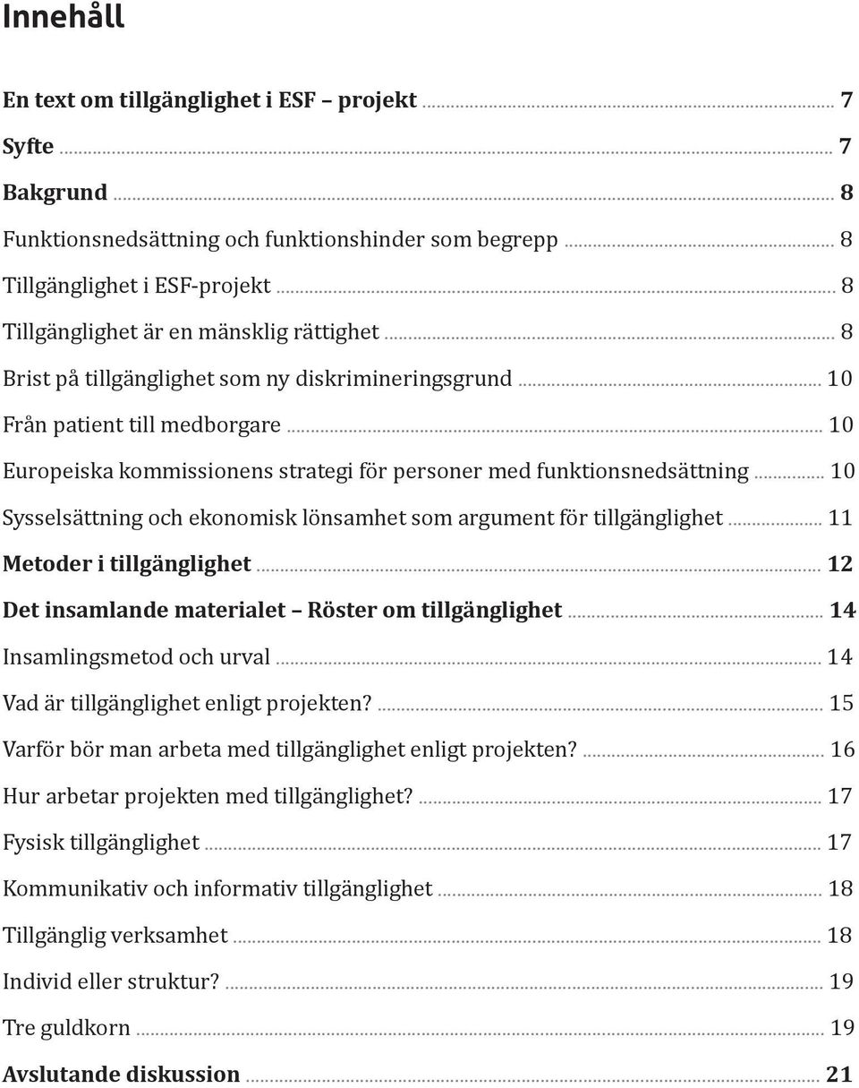 .. 10 Europeiska kommissionens strategi för personer med funktionsnedsättning... 10 Sysselsättning och ekonomisk lönsamhet som argument för tillgänglighet... 11 Metoder i tillgänglighet.