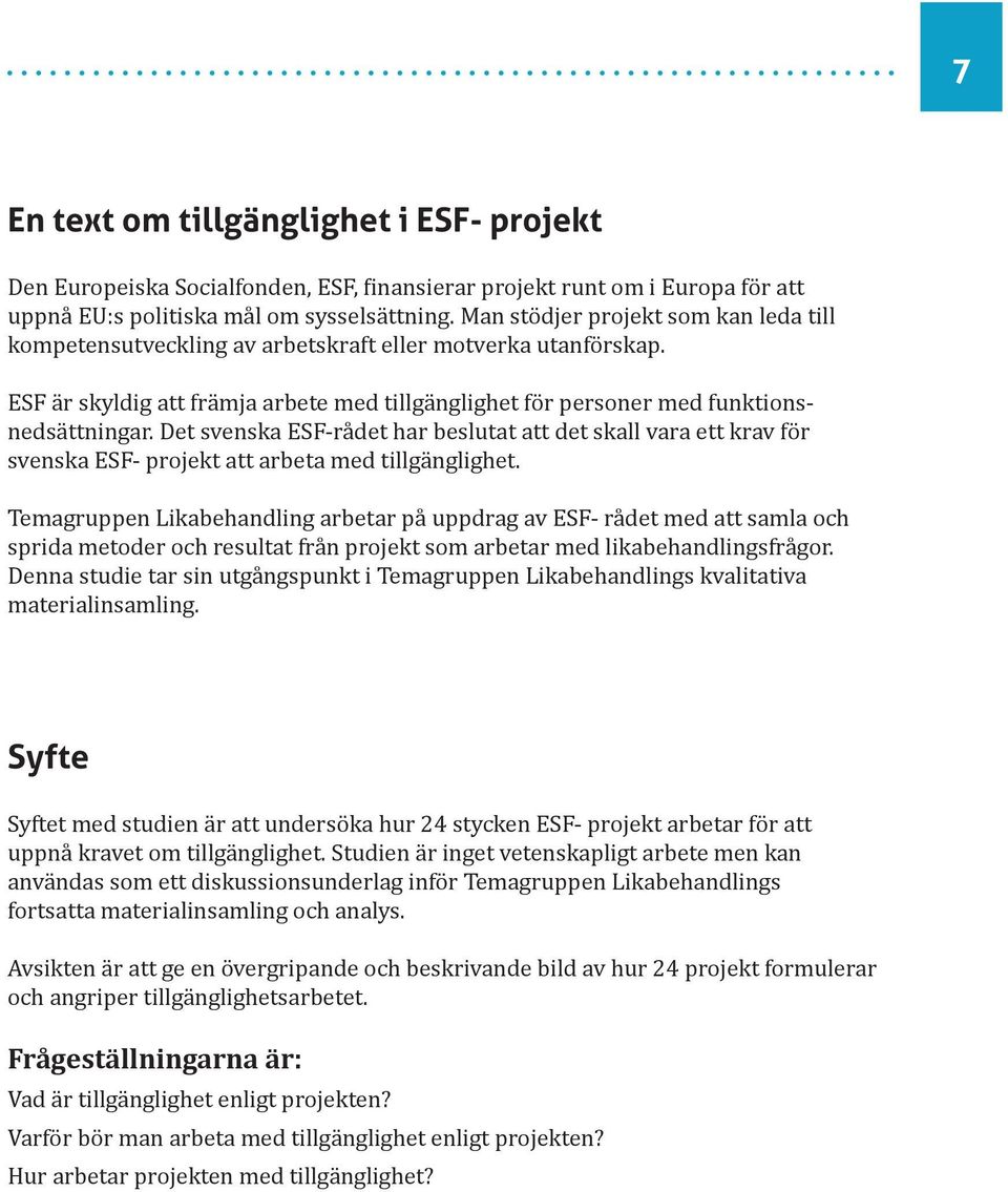 Det svenska ESF-rådet har beslutat att det skall vara ett krav för svenska ESF- projekt att arbeta med tillgänglighet.