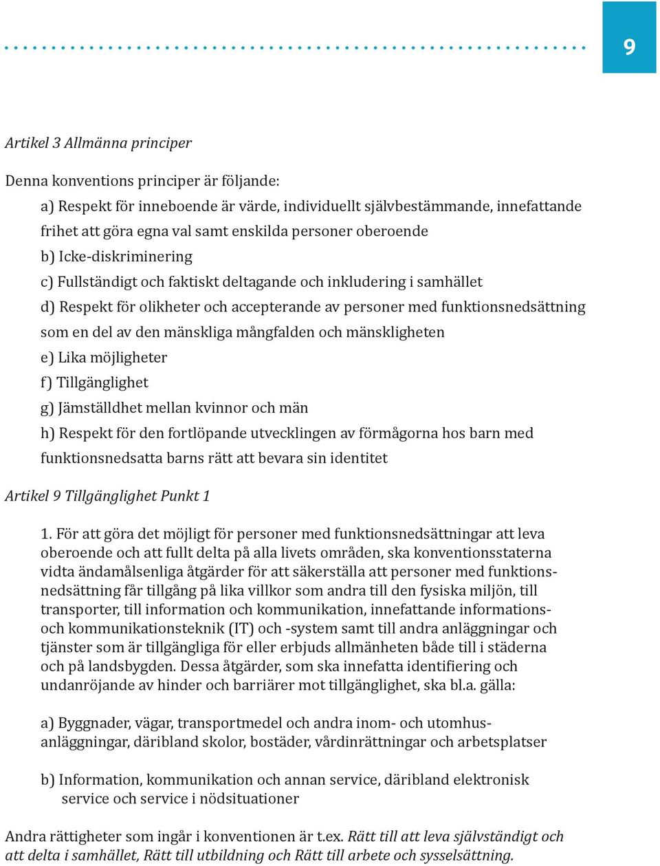 mänskliga mångfalden och mänskligheten e) Lika möjligheter f) Tillgänglighet g) Jämställdhet mellan kvinnor och män h) Respekt för den fortlöpande utvecklingen av förmågorna hos barn med