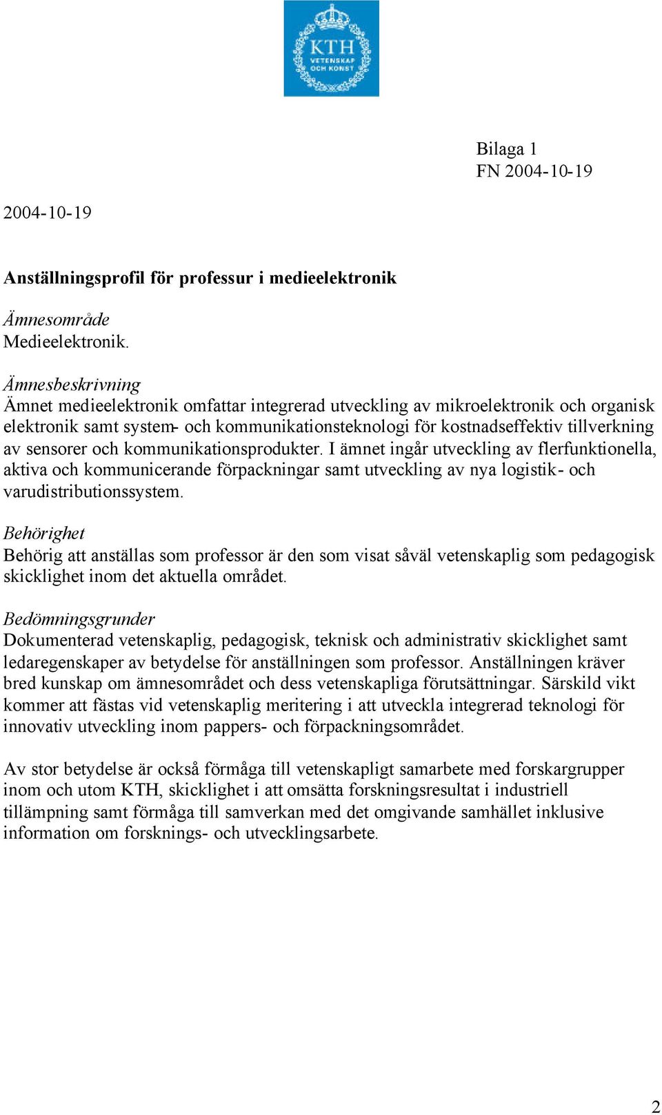 och kommunikationsprodukter. I ämnet ingår utveckling av flerfunktionella, aktiva och kommunicerande förpackningar samt utveckling av nya logistik- och varudistributionssystem.