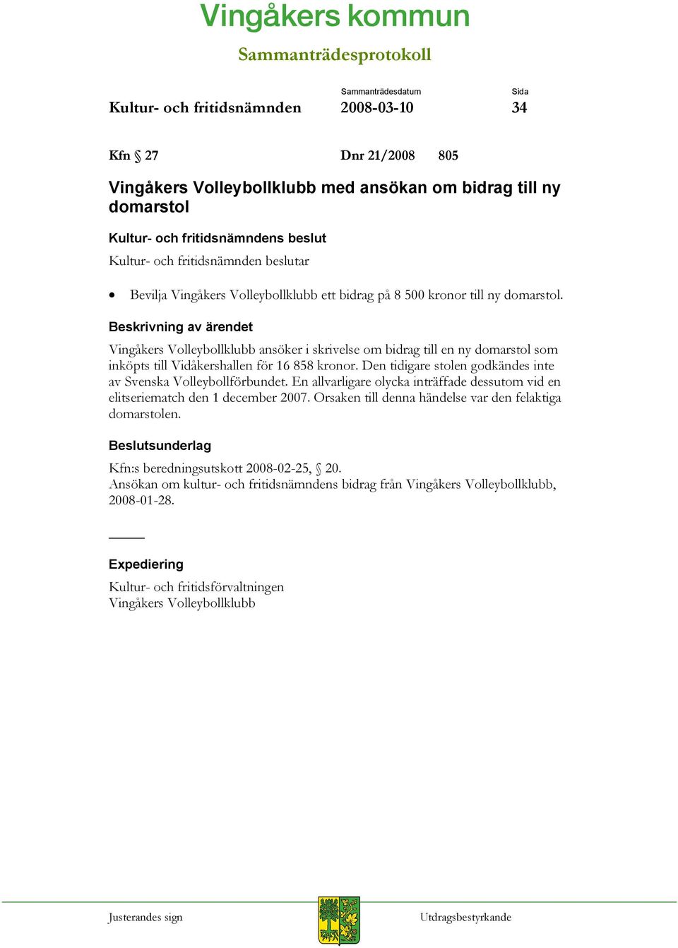 Den tidigare stolen godkändes inte av Svenska Volleybollförbundet. En allvarligare olycka inträffade dessutom vid en elitseriematch den 1 december 2007.