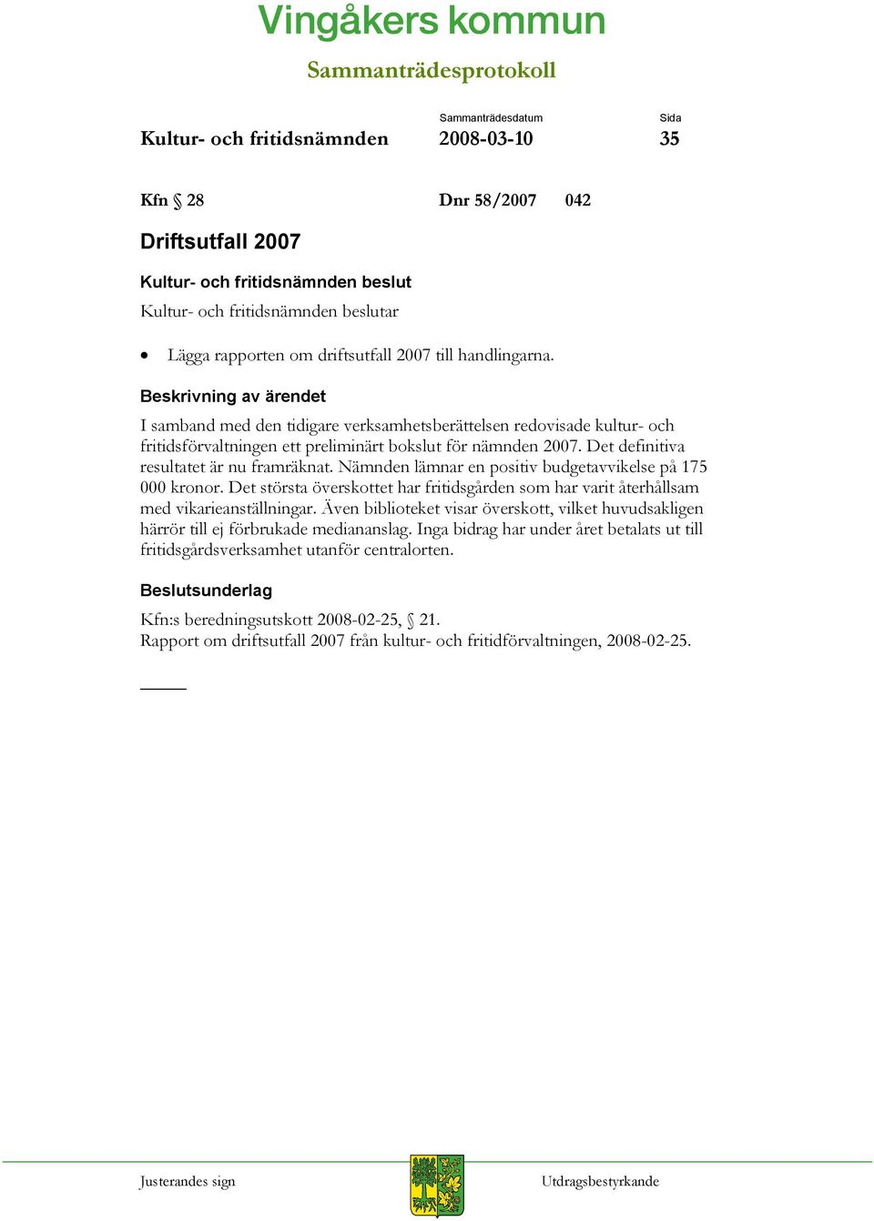 Nämnden lämnar en positiv budgetavvikelse på 175 000 kronor. Det största överskottet har fritidsgården som har varit återhållsam med vikarieanställningar.