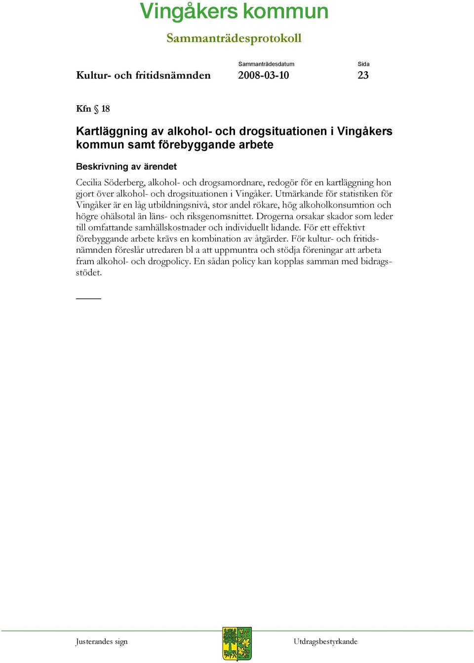 Utmärkande för statistiken för Vingåker är en låg utbildningsnivå, stor andel rökare, hög alkoholkonsumtion och högre ohälsotal än läns- och riksgenomsnittet.