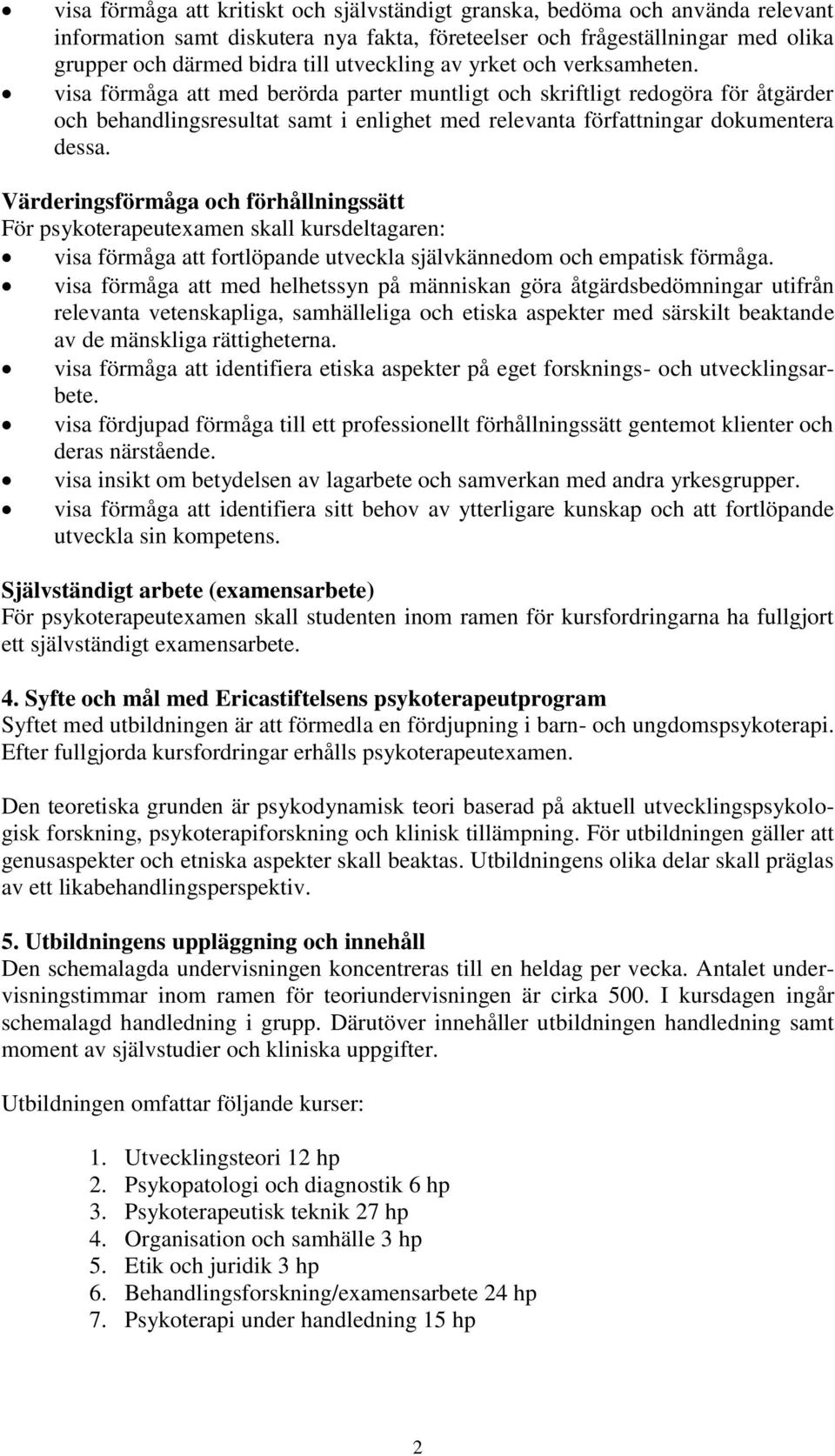 visa förmåga att med berörda parter muntligt och skriftligt redogöra för åtgärder och behandlingsresultat samt i enlighet med relevanta författningar dokumentera dessa.