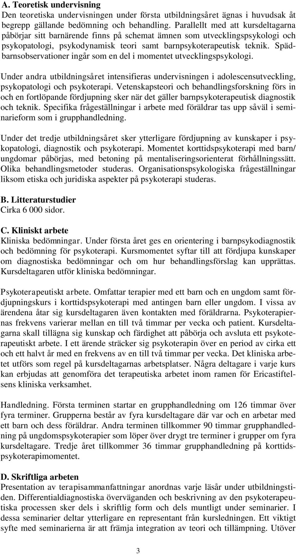 Spädbarnsobservationer ingår som en del i momentet utvecklingspsykologi. Under andra utbildningsåret intensifieras undervisningen i adolescensutveckling, psykopatologi och psykoterapi.