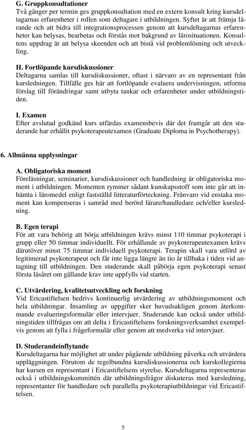 Konsultens uppdrag är att belysa skeenden och att bistå vid problemlösning och utveckling. H.